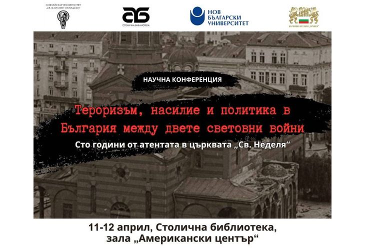 Научна конференция "Тероризъм, насилие и политика в България между двете световни войни. Сто години от атентата в църквата "Св. Неделя" Научна конференция "Тероризъм, насилие и политика в България между двете световни войни. Сто години от атентата в църквата "Св. Неделя"
